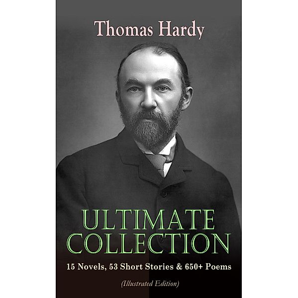 THOMAS HARDY Ultimate Collection: 15 Novels, 53 Short Stories & 650+ Poems (Illustrated Edition), Thomas Hardy