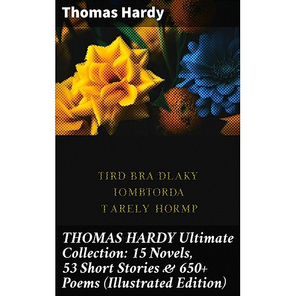 THOMAS HARDY Ultimate Collection: 15 Novels, 53 Short Stories & 650+ Poems (Illustrated Edition), Thomas Hardy