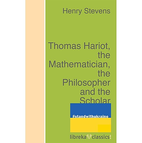 Thomas Hariot, the Mathematician, the Philosopher and the Scholar, Henry Stevens