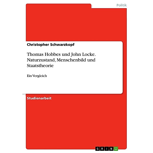Thomas Hobbes und John Locke: Naturzustand - Menschenbild und Staatstheorie im Vergleich, Christopher Schwarzkopf