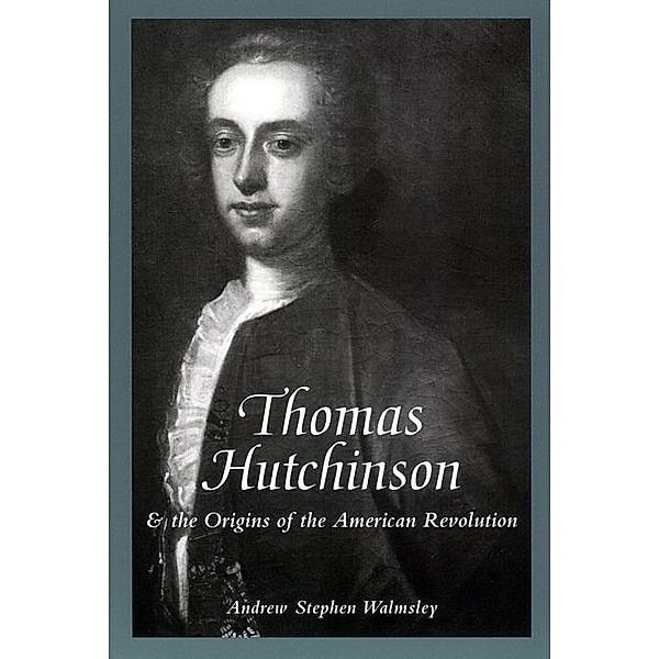 Thomas Hutchinson and the Origins of the American Revolution / The American Social Experience Bd.22, Andrew Stephen Walmsley