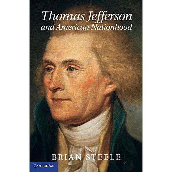 Thomas Jefferson and American Nationhood, Brian Steele