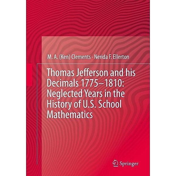 Thomas Jefferson and his Decimals 1775-1810: Neglected Years in the History of U.S. School Mathematics, M. A. (Ken) Clements, Nerida F. Ellerton