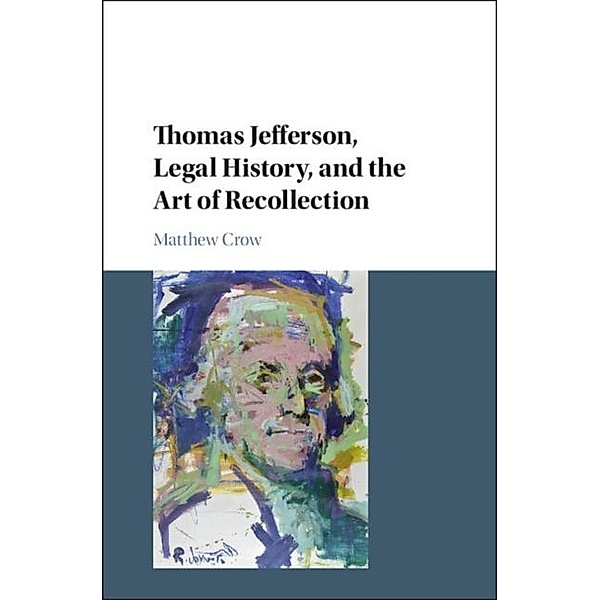 Thomas Jefferson, Legal History, and the Art of Recollection, Matthew Crow