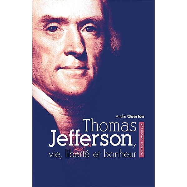 Thomas Jefferson, vie, liberté et bonheur, André Querton