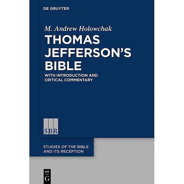 Thomas Jefferson's Bible / Studies of the Bible and Its Reception (SBR) Bd.14, M. Andrew Holowchak