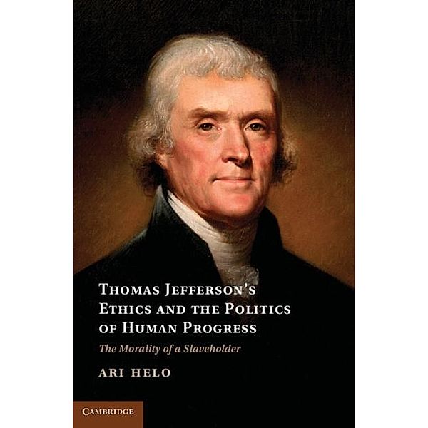 Thomas Jefferson's Ethics and the Politics of Human Progress, Ari Helo