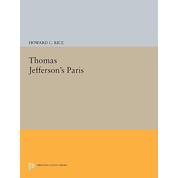 Thomas Jefferson's Paris / Princeton Legacy Library Bd.1638, Howard C. Rice