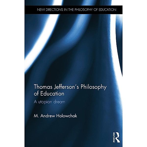 Thomas Jefferson's Philosophy of Education, M. Andrew Holowchak