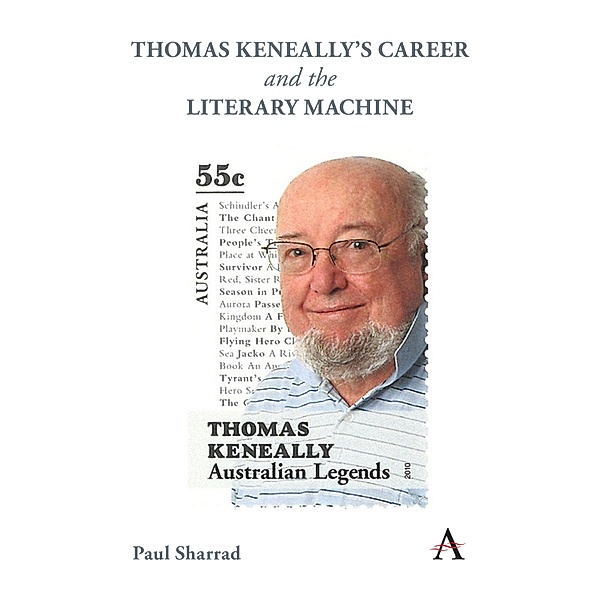 Thomas Keneally's Career and the Literary Machine / Anthem Studies in Australian Literature and Culture, Paul Sharrad