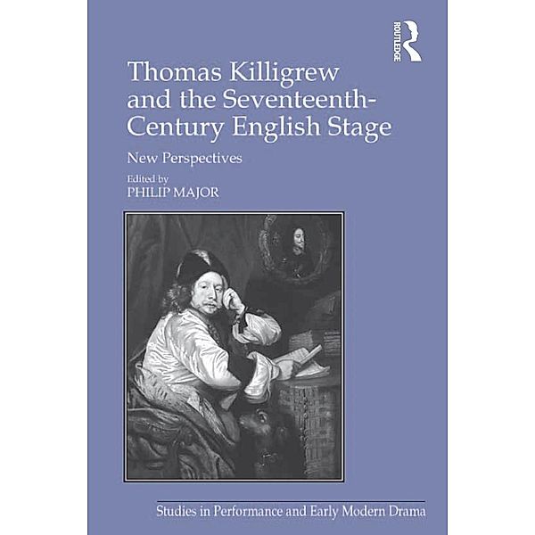 Thomas Killigrew and the Seventeenth-Century English Stage, Philip Major