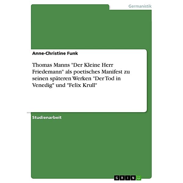 Thomas Manns Der Kleine Herr Friedemann als poetisches Manifest zu seinen späteren Werken Der Tod in Venedig und Felix Krull, Anne-Christine Funk