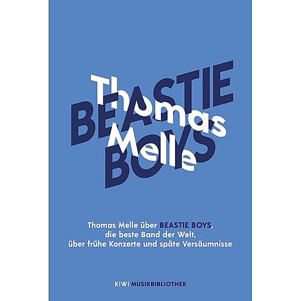 Thomas Melle über Beastie Boys, die beste Band der Welt, über frühe Konzerte und späte Versäumnisse / KiWi Musikbibliothek Bd.17, Thomas Melle