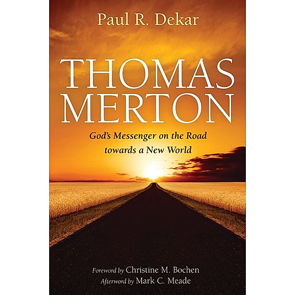 Thomas Merton: God's Messenger on the Road towards a New World, Paul R. Dekar