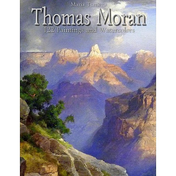 Thomas Moran: 122 Paintings and Watercolors, Maria Tsaneva