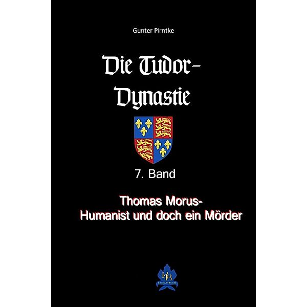 Thomas Morus - Humanist und doch ein Mörder? / Die Tudor-Dynastie, Gunter Pirntke