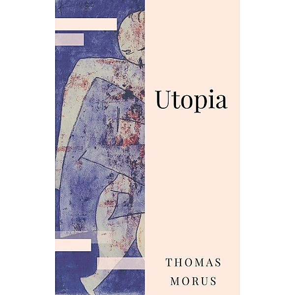 Thomas Morus: Utopia. Über einen Staat, der noch nicht ist, Thomas Morus