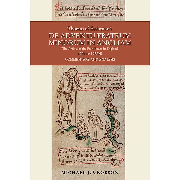 Thomas of Eccleston's De adventu Fratrum Minorum in Angliam [The Arrival of the Franciscans in England], 1224-c.1257/8, Michael J. P. Robson