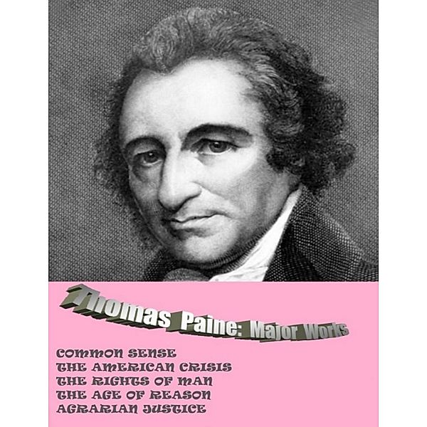 THOMAS PAINE: MAJOR WORKS: COMMON SENSE / THE AMERICAN CRISIS / THE RIGHTS OF MAN / THE AGE OF REASON / AGRARIAN JUSTICE, Thomas Paine