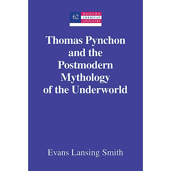 Thomas Pynchon and the Postmodern Mythology of the Underworld, Evans Lansing Smith