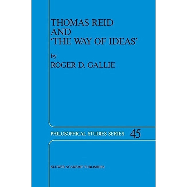 Thomas Reid and 'The Way of Ideas' / Philosophical Studies Series Bd.45, R. D. Gallie
