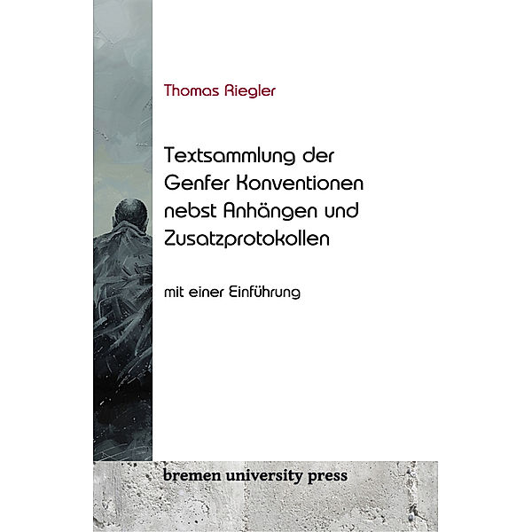 Thomas Riegler Textsammlung der Genfer Konventionen nebst An-hängen und Zusatzprotokollen, Thomas Riegler