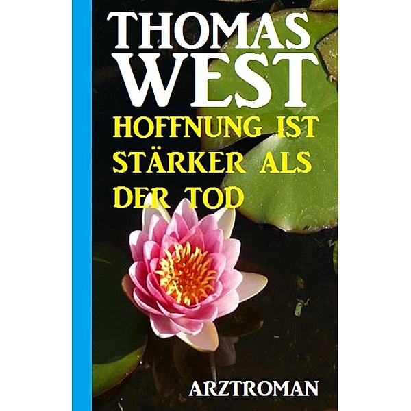 Thomas West Arztroman - Hoffnung ist stärker als der Tod, Thomas West
