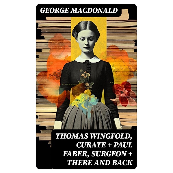 THOMAS WINGFOLD, CURATE + PAUL FABER, SURGEON + THERE AND BACK, George Macdonald
