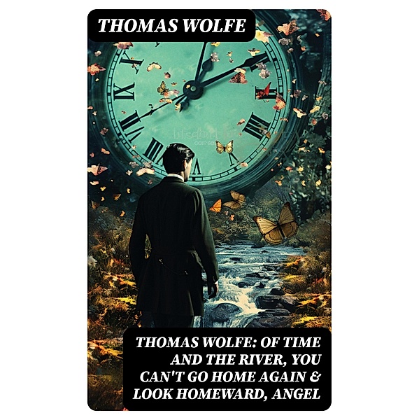 Thomas Wolfe: Of Time and the River, You Can't Go Home Again & Look Homeward, Angel, Thomas Wolfe