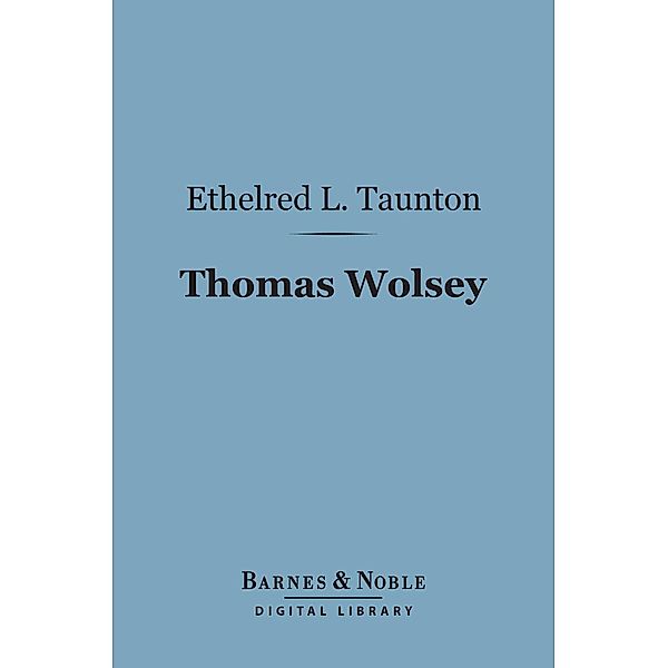 Thomas Wolsey (Barnes & Noble Digital Library) / Barnes & Noble, Ethelred L. Taunton