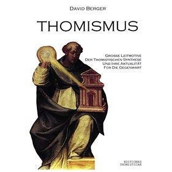 Thomismus. Große Leitmotive der thomistischen Synthese ..., David Berger