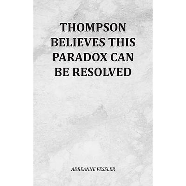 Thompson Believes This Paradox Can Be Resolved, Adreanne Fessler