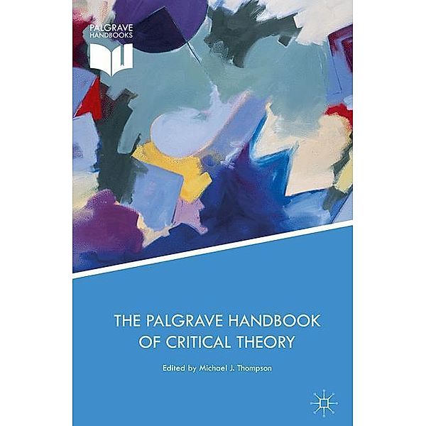 Thompson, M: Palgrave Handbook of Critical Theory, Michael J. Thompson