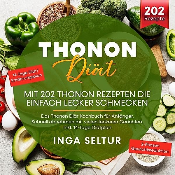 Thonon Diät -Mit 202 Thonon Rezepten die einfach lecker schmecken., Inga Seltur