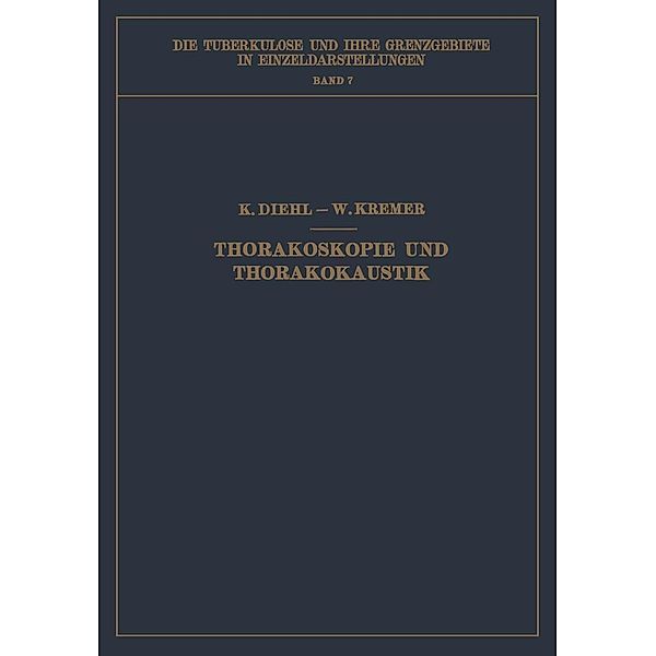 Thorakoskopie und Thorakokaustik / Die Tuberkulose und ihre Grenzgebiete in Einzeldarstellungen Bd.7, Karl Diehl, Wilhelm Kremer