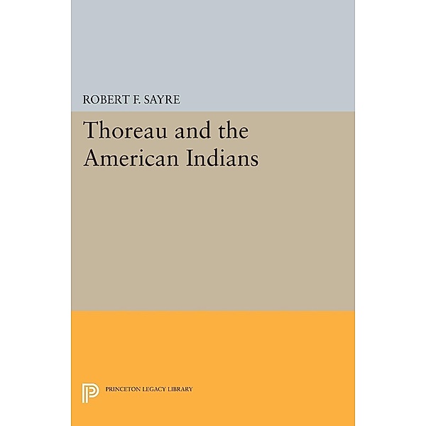 Thoreau and the American Indians / Princeton Legacy Library Bd.585, Robert F. Sayre