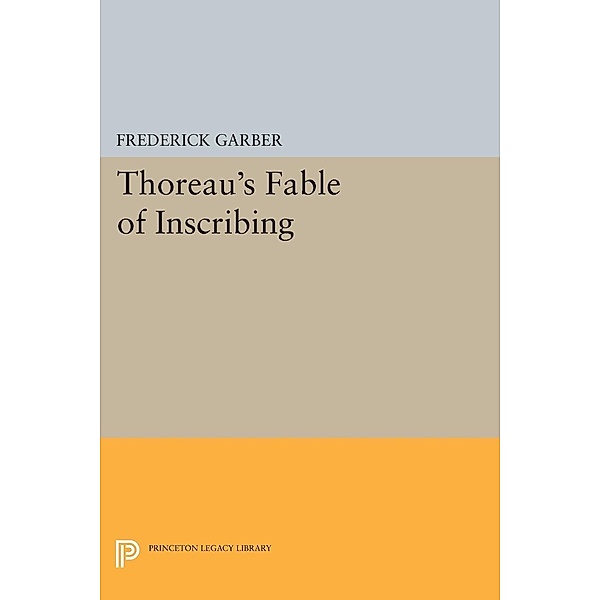 Thoreau's Fable of Inscribing / Princeton Legacy Library Bd.1154, Frederick Garber