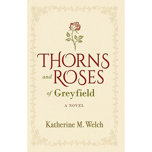 Thorns and Roses of Greyfield: A Novel, Katherine M Welch