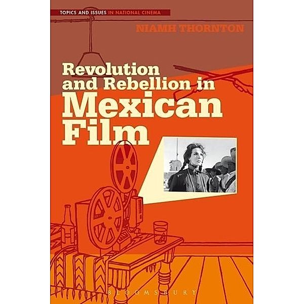 Thornton, N: Revolution and Rebellion in Mexican Film, Niamh Thornton