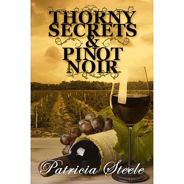 Thorny Secrets and Pinot Noir (A Callinda Beauvais Mystery Series, #3) / A Callinda Beauvais Mystery Series, Patricia Steele