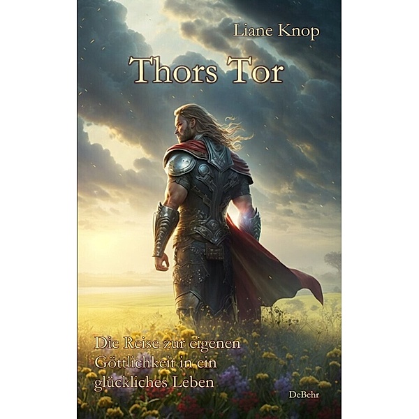 Thors Tor - Die Reise zur eigenen Göttlichkeit in ein glückliches Leben, Liane Knop