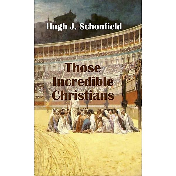 Those Incredible Christians, Hugh J. Schonfield