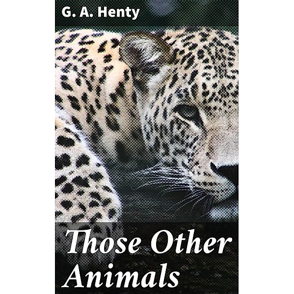 Those Other Animals, G. A. Henty