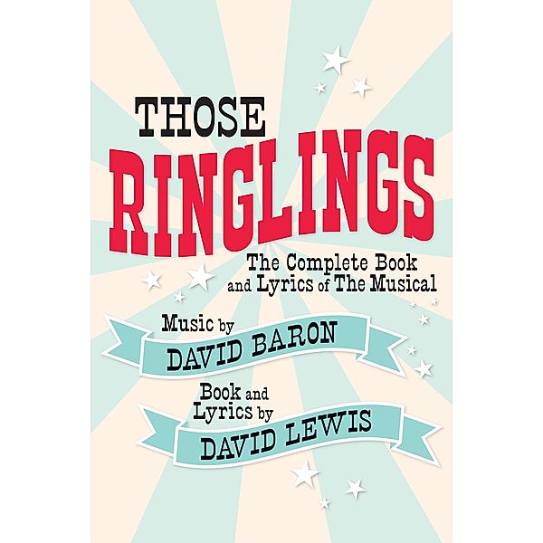 Those Ringlings: The Complete Book and Lyrics of The Musical, David Lewis, David Baron