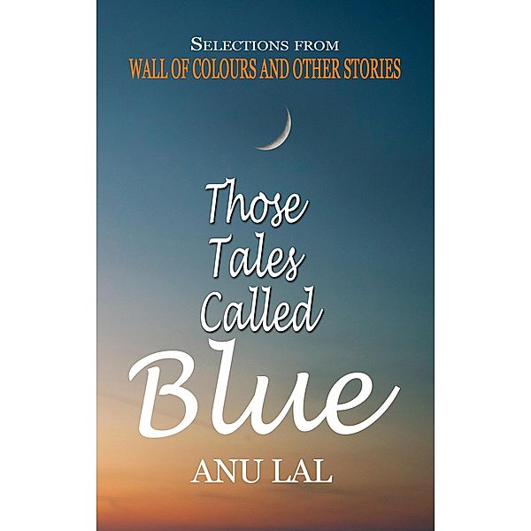 Those Tales Called Blue (Stories from South India, #1) / Stories from South India, Anu Lal