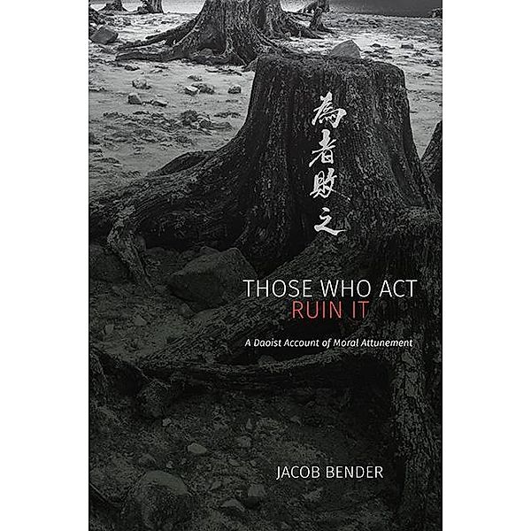 Those Who Act Ruin It / SUNY series in Chinese Philosophy and Culture, Jacob Bender