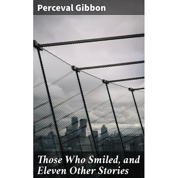 Those Who Smiled, and Eleven Other Stories, Perceval Gibbon