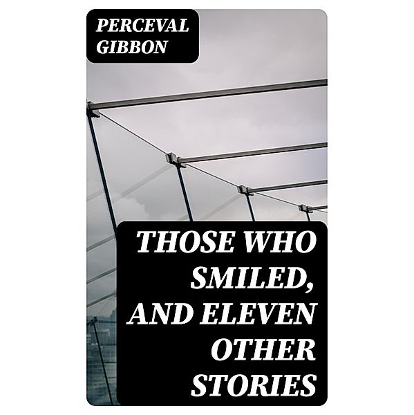 Those Who Smiled, and Eleven Other Stories, Perceval Gibbon