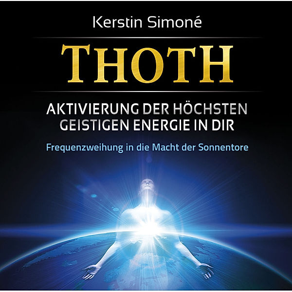 Thoth - Aktivierung der höchsten geistigen Energie in dir,1 Audio-CD, Kerstin Simoné