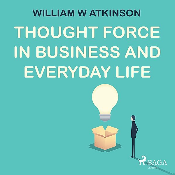 Thought Force In Business and Everyday Life, William W Atkinson